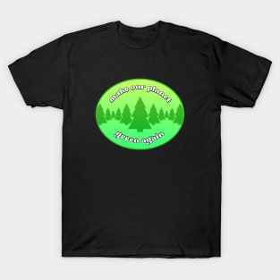 Make Our Planet Green Again - Environmentalism T-Shirt